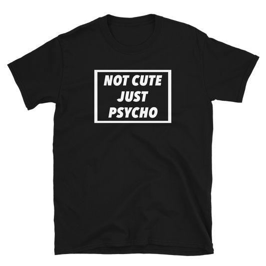 Not Cute Just Psycho Black Tee Shirt